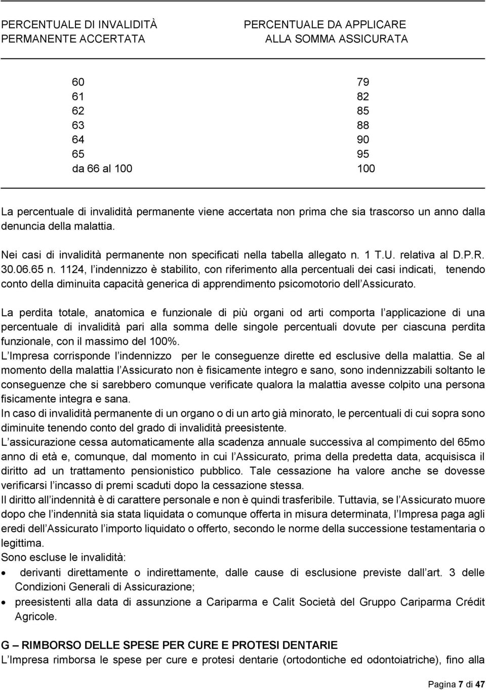 1124, l indennizzo è stabilito, con riferimento alla percentuali dei casi indicati, tenendo conto della diminuita capacità generica di apprendimento psicomotorio dell Assicurato.