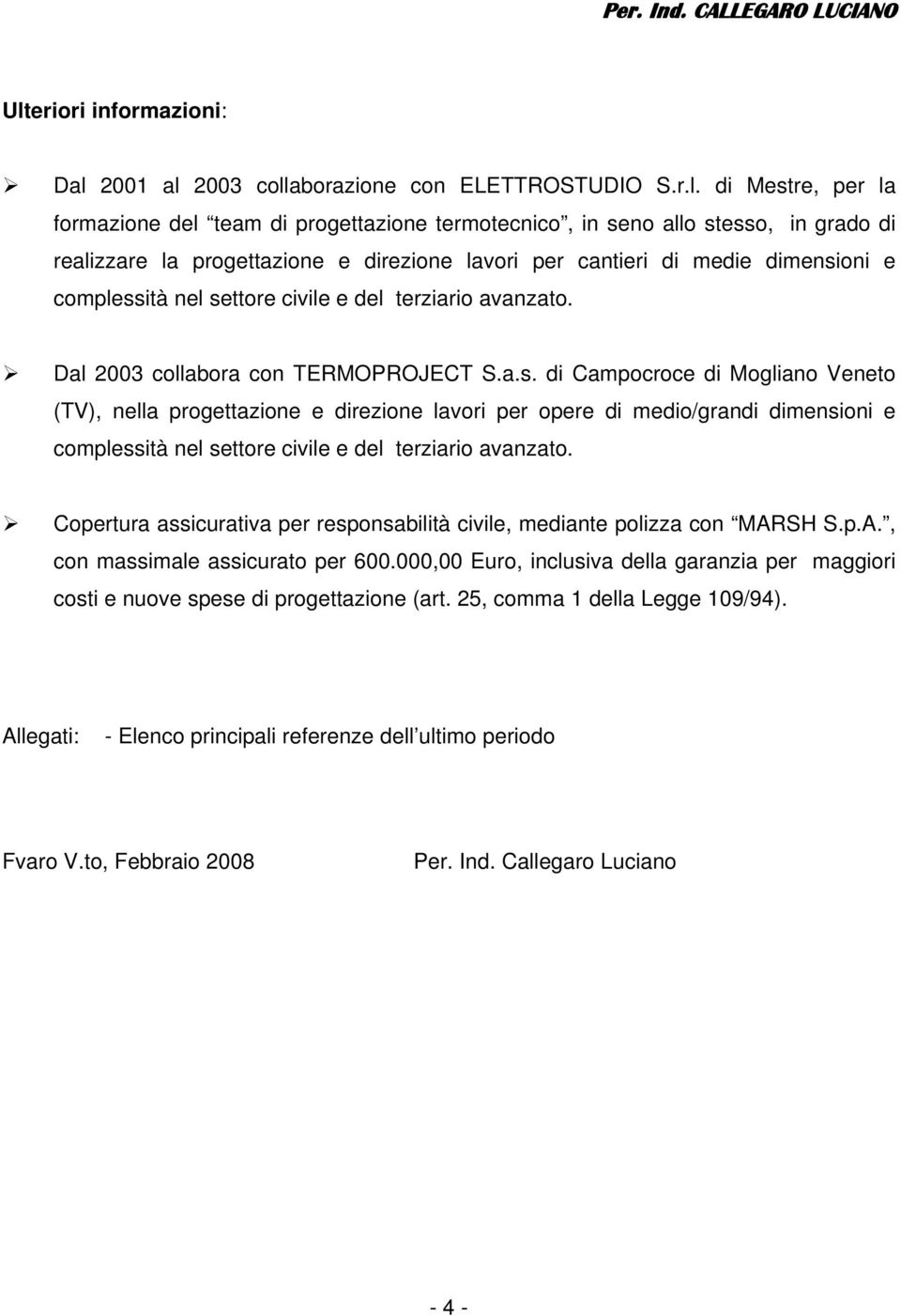 oni e complessità nel settore civile e del terziario avanzato. Dal 2003 collabora con TERMOPROJECT S.a.s. di Campocroce di Mogliano Veneto (TV), nella progettazione e direzione lavori per opere di medio/grandi dimensioni e complessità nel settore civile e del terziario avanzato.