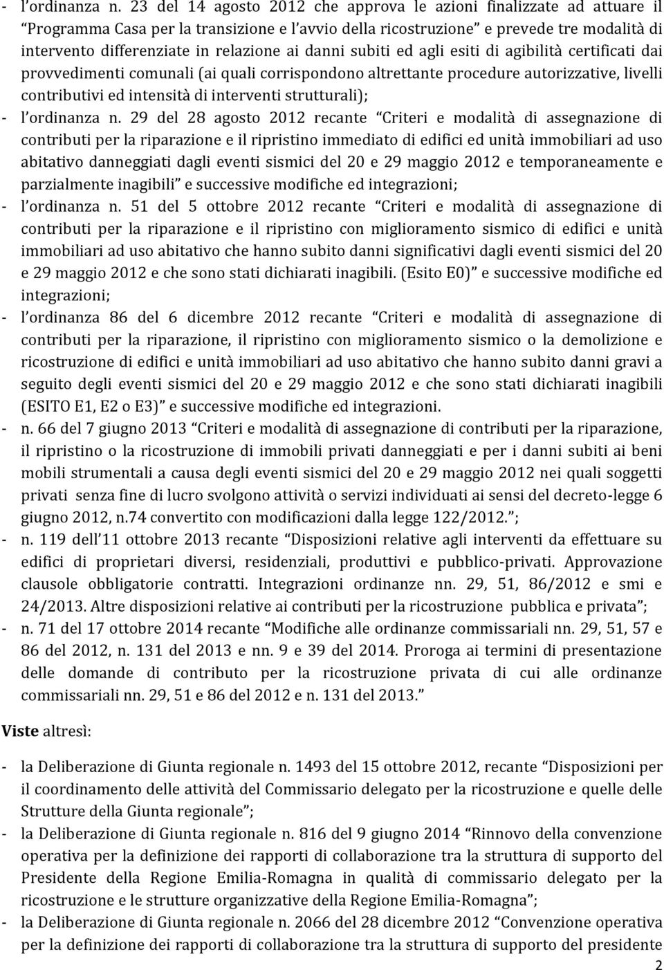 ai danni subiti ed agli esiti di agibilità certificati dai provvedimenti comunali (ai quali corrispondono altrettante procedure autorizzative, livelli contributivi ed intensità di interventi