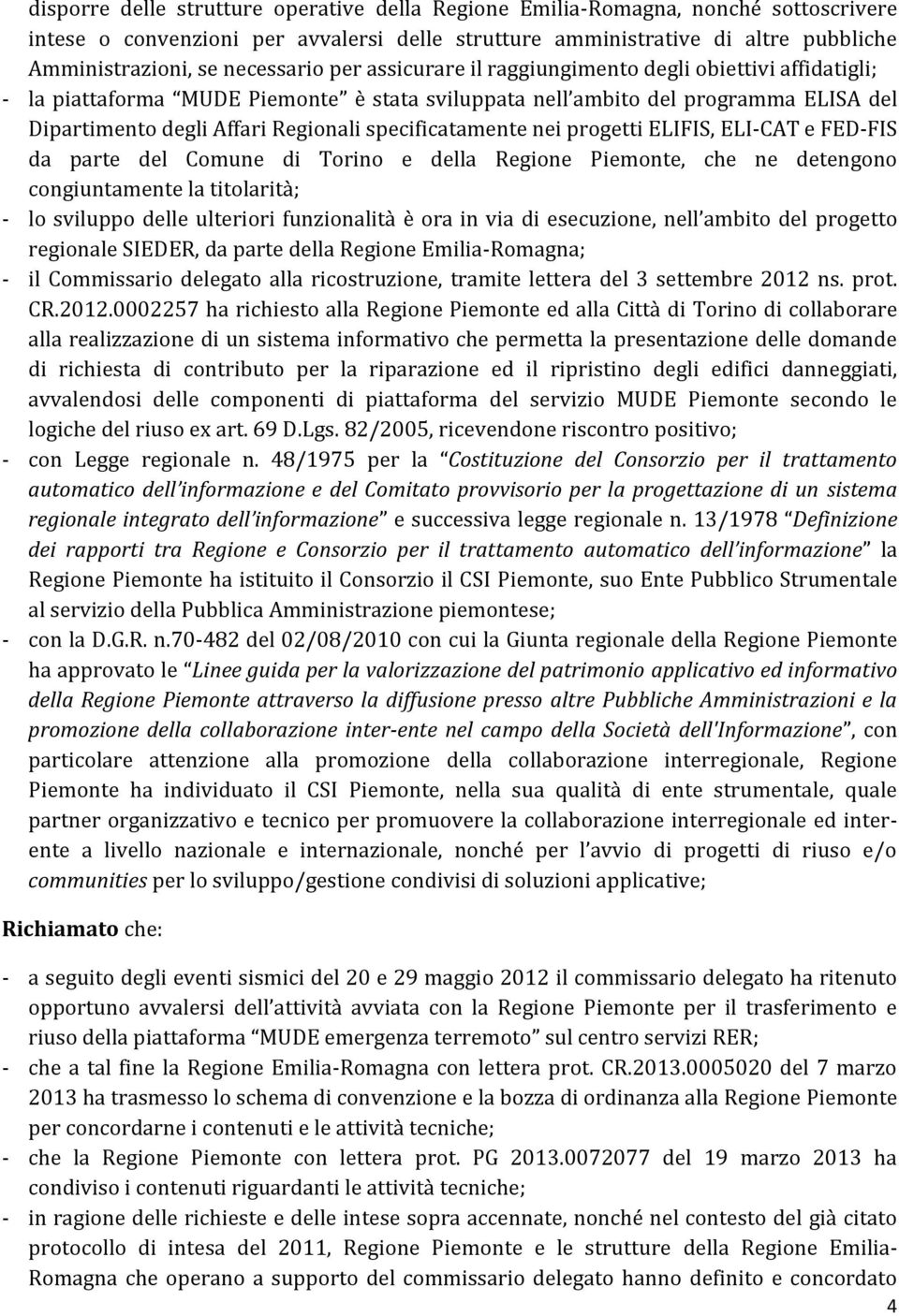 specificatamente nei progetti ELIFIS, ELI-CAT e FED-FIS da parte del Comune di Torino e della Regione Piemonte, che ne detengono congiuntamente la titolarità; - lo sviluppo delle ulteriori