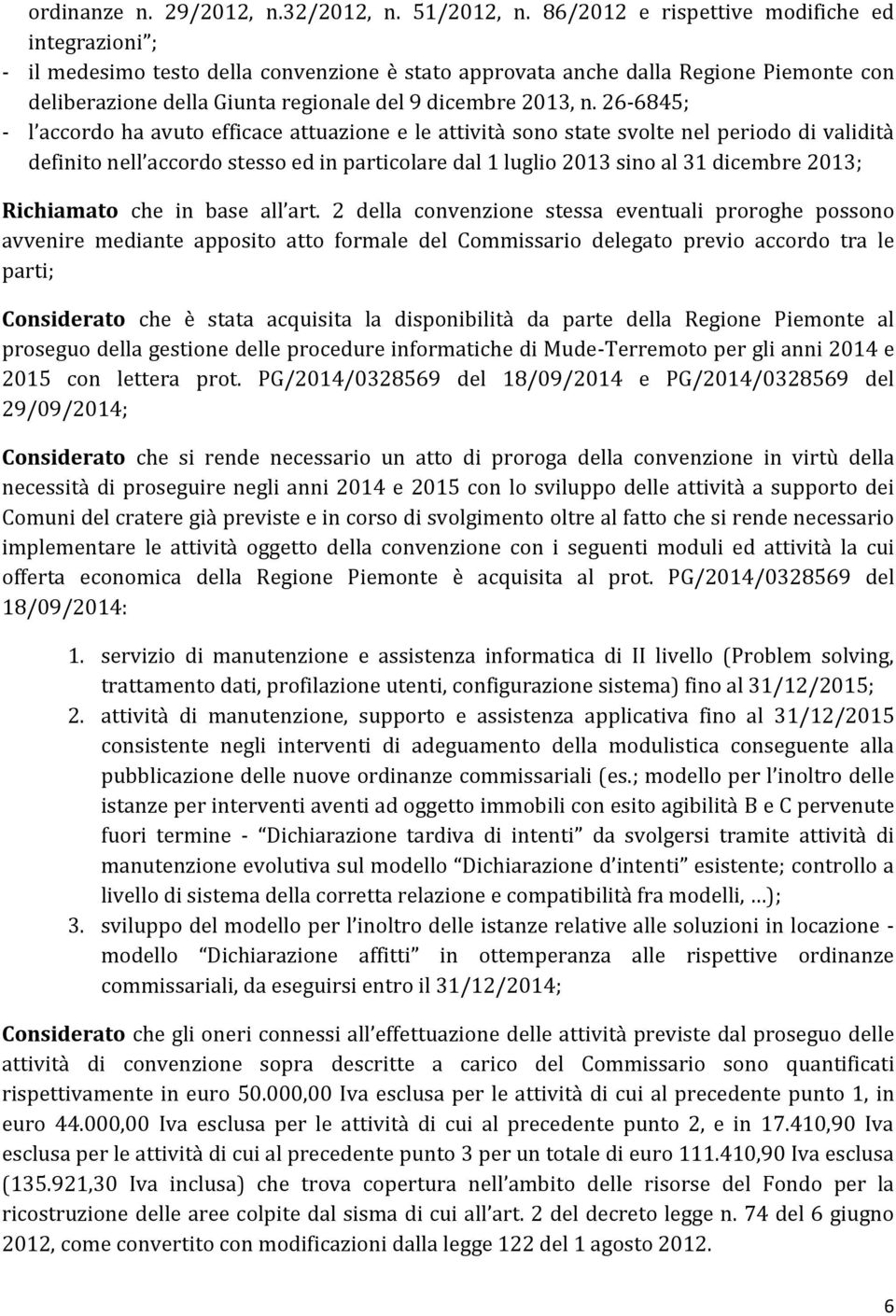 26-6845; - l accordo ha avuto efficace attuazione e le attività sono state svolte nel periodo di validità definito nell accordo stesso ed in particolare dal 1 luglio 2013 sino al 31 dicembre 2013;