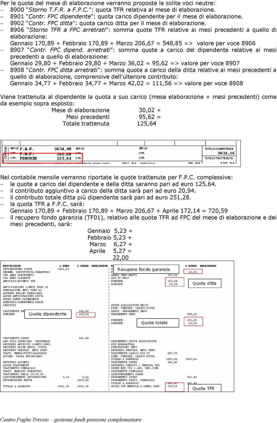 8906 Storno TFR a FPC arretrati : somma quote TFR relative ai mesi precedenti a quello di elaborazione: Gennaio 170,89 + Febbraio 170,89 + Marzo 206,67 = 548,85 => valore per voce 8906 8907 Contr.