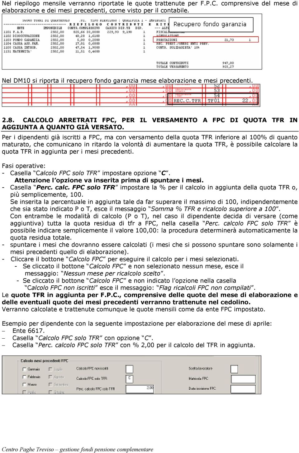 Per i dipendenti già iscritti a FPC, ma con versamento della quota TFR inferiore al 100% di quanto maturato, che comunicano in ritardo la volontà di aumentare la quota TFR, è possibile calcolare la