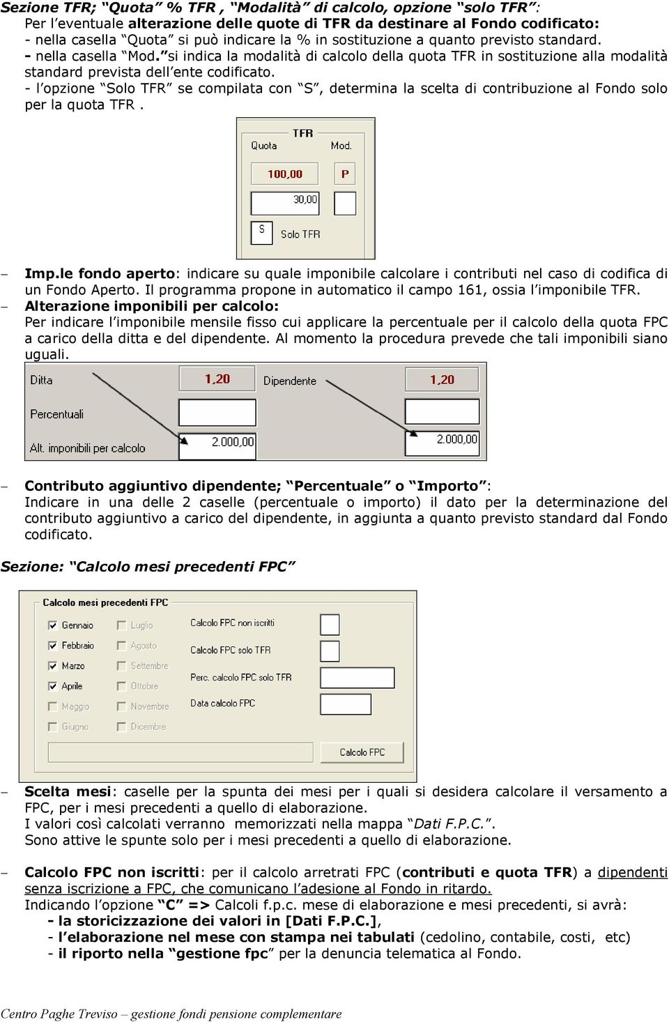 - l opzione Solo TFR se compilata con S, determina la scelta di contribuzione al Fondo solo per la quota TFR. Imp.