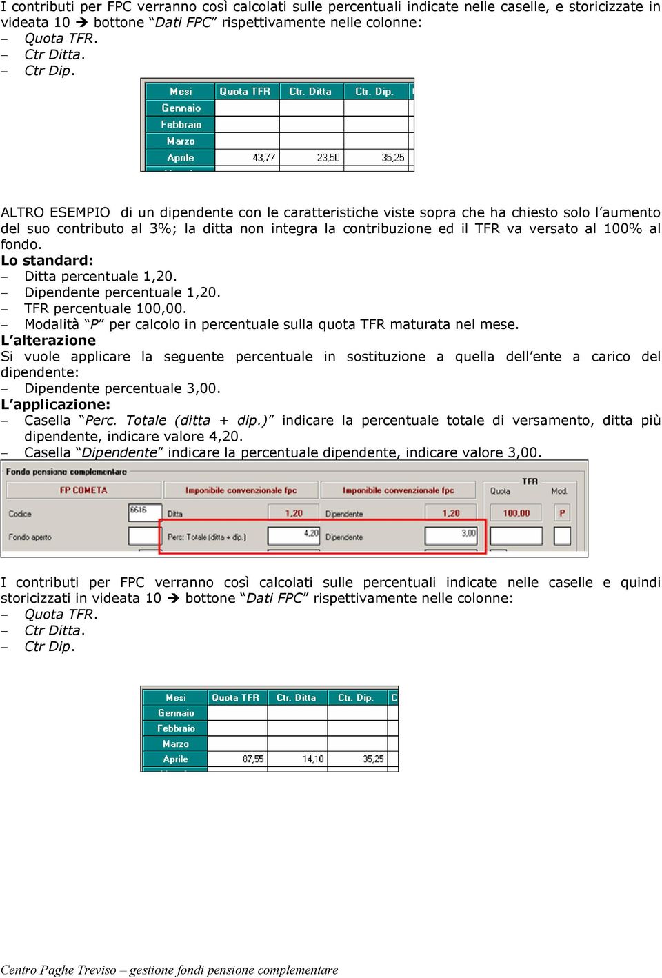 Lo standard: Ditta percentuale 1,20. Dipendente percentuale 1,20. TFR percentuale 100,00. Modalità P per calcolo in percentuale sulla quota TFR maturata nel mese.