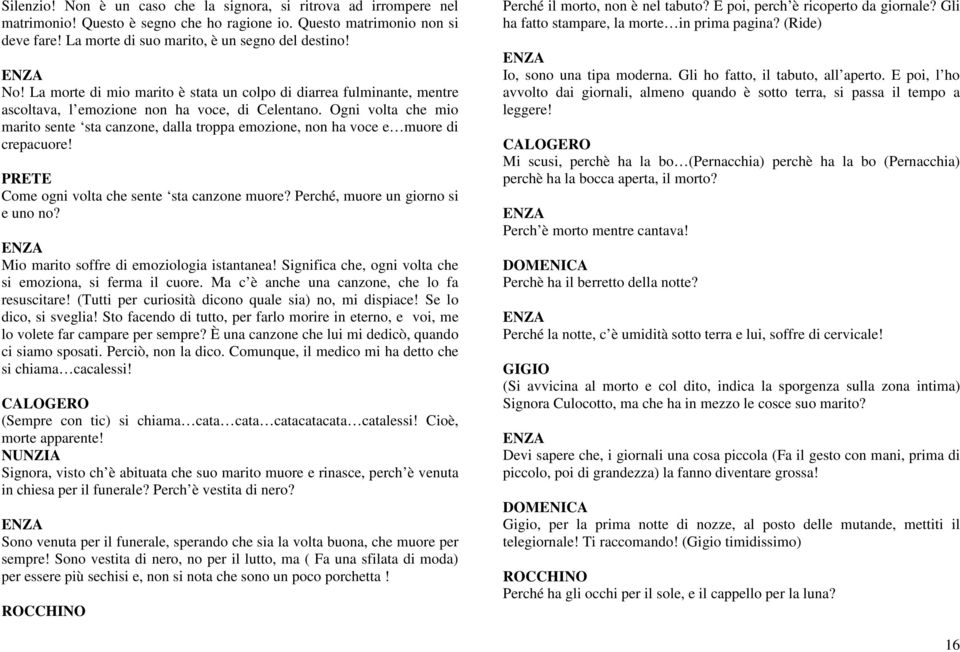 Ogni volta che mio marito sente sta canzone, dalla troppa emozione, non ha voce e muore di crepacuore! Come ogni volta che sente sta canzone muore? Perché, muore un giorno si e uno no?