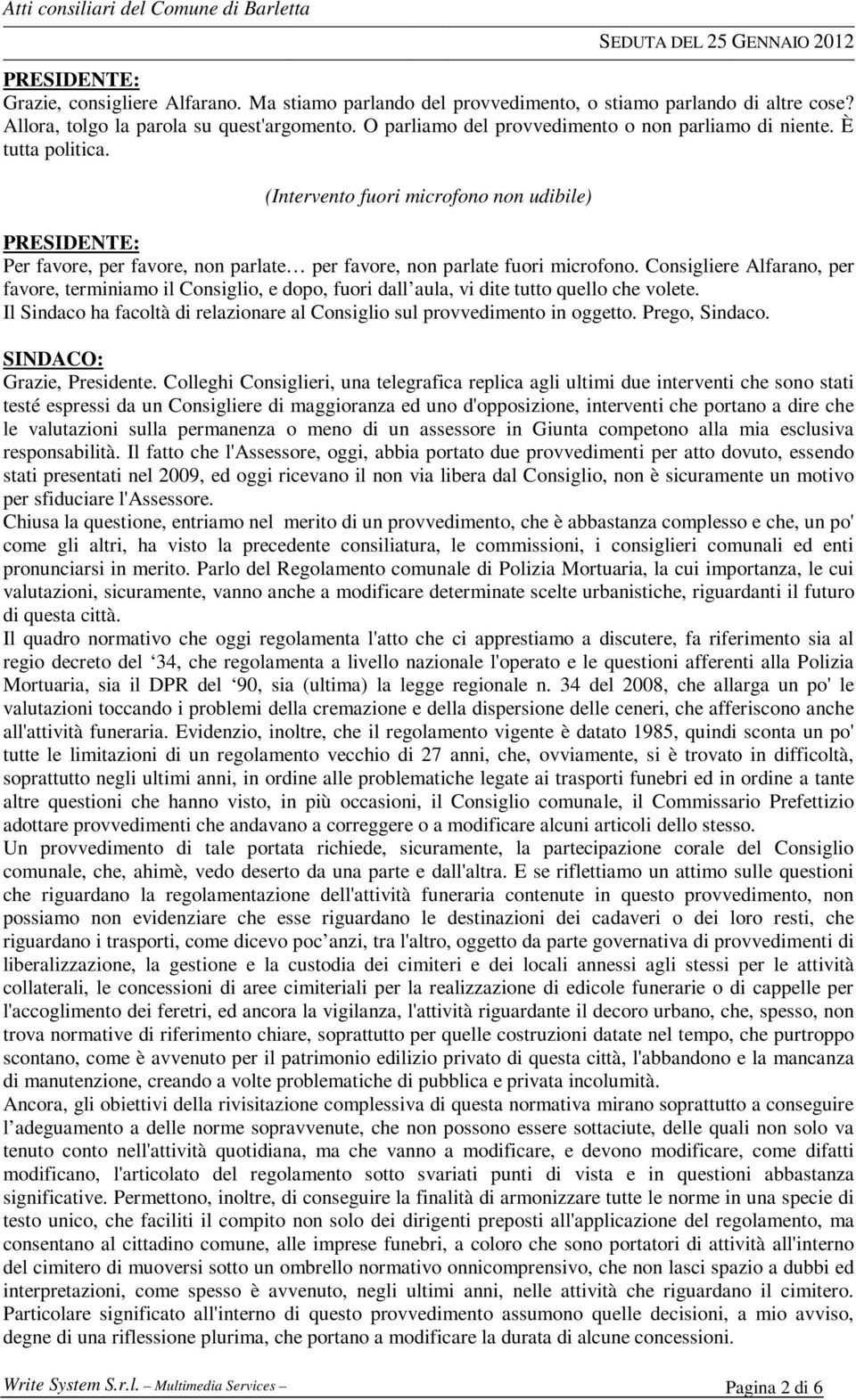 Consigliere Alfarano, per favore, terminiamo il Consiglio, e dopo, fuori dall aula, vi dite tutto quello che volete. Il Sindaco ha facoltà di relazionare al Consiglio sul provvedimento in oggetto.