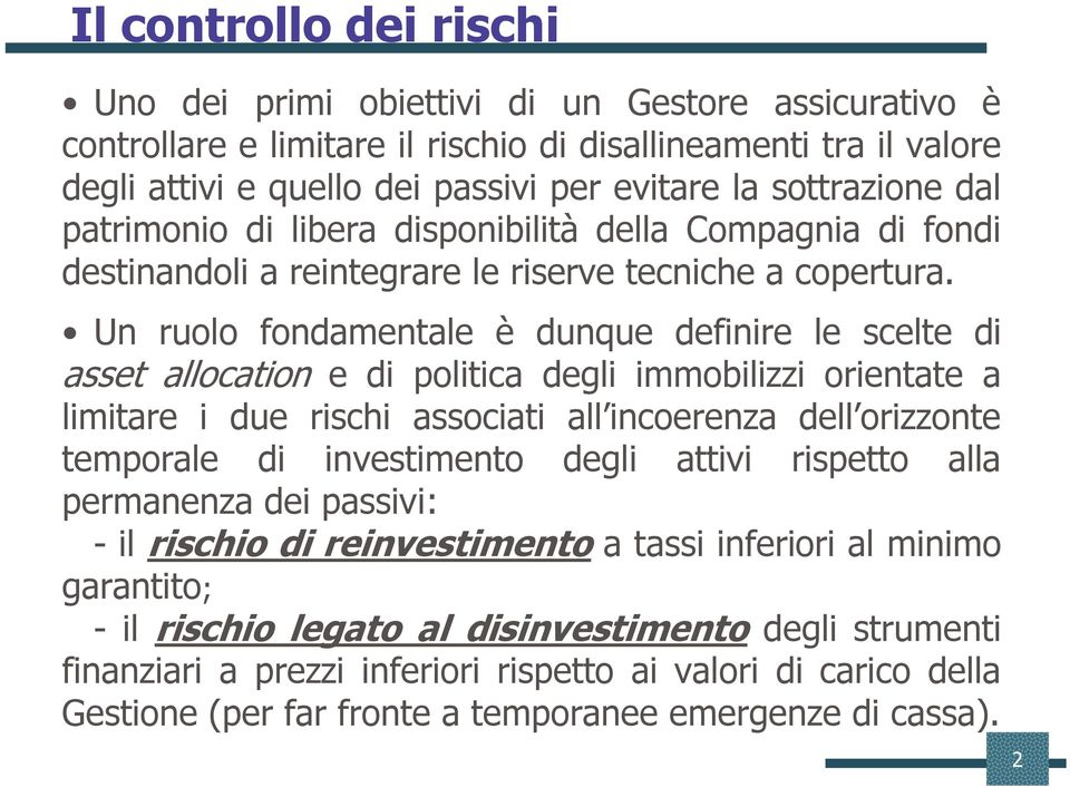 Un ruolo fondamentale è dunque definire le scelte di asset allocation e di politica degli immobilizzi orientate a limitare i due rischi associati all incoerenza dell orizzonte temporale di