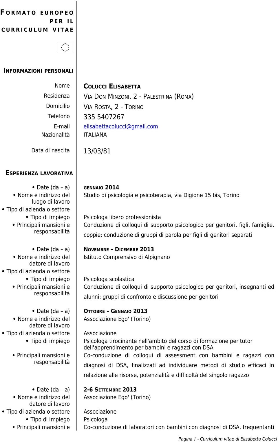 com Nazionalità ITALIANA Data di nascita 13/03/81 ESPERIENZA LAVORATIVA Date (da a) GENNAIO 2014 Nome e indirizzo del Studio di psicologia e psicoterapia, via Digione 15 bis, Torino luogo di lavoro