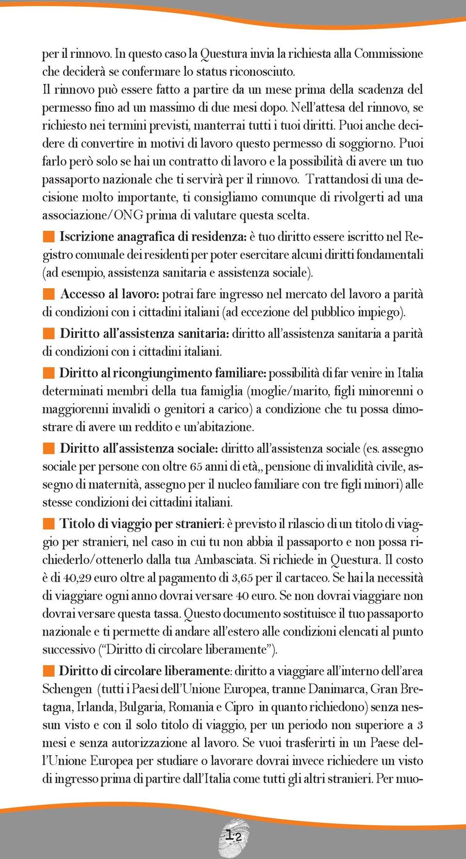 Nell attesa del rinnovo, se rihiesto nei termini previsti, manterrai tutti i tuoi diritti. Puoi anhe deidere di onvertire in motivi di lavoro questo permesso di soggiorno.