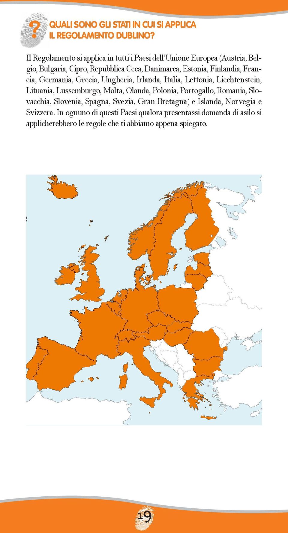 Lettonia, Liehtenstein, Lituania, Lussemburgo, Malta, Olanda, Polonia, Portogallo, Romania, Slovahia, Slovenia, Spagna, Svezia, Gran Bretagna) e