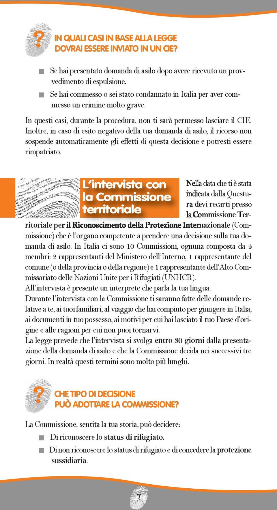 Inoltre, in aso di esito negativo della tua domanda di asilo, il riorso non sospende automatiamente gli effetti di questa deisione e potresti essere rimpatriato.