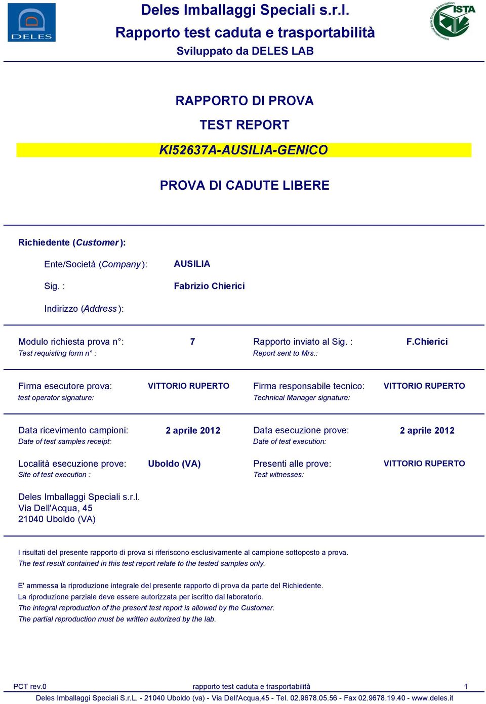 : Firma esecutore prova: test operator signature: VITTORIO RUPERTO Firma responsabile tecnico: VITTORIO RUPERTO Technical Manager signature: Data ricevimento campioni: 2 aprile 2012 Data esecuzione