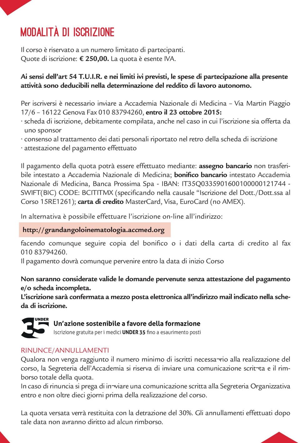 Per iscriversi è necessario inviare a Accademia Nazionale di Medicina Via Martin Piaggio 17/6 16122 Genova Fax 010 83794260, entro il 23 ottobre 2015: scheda di iscrizione, debitamente compilata,