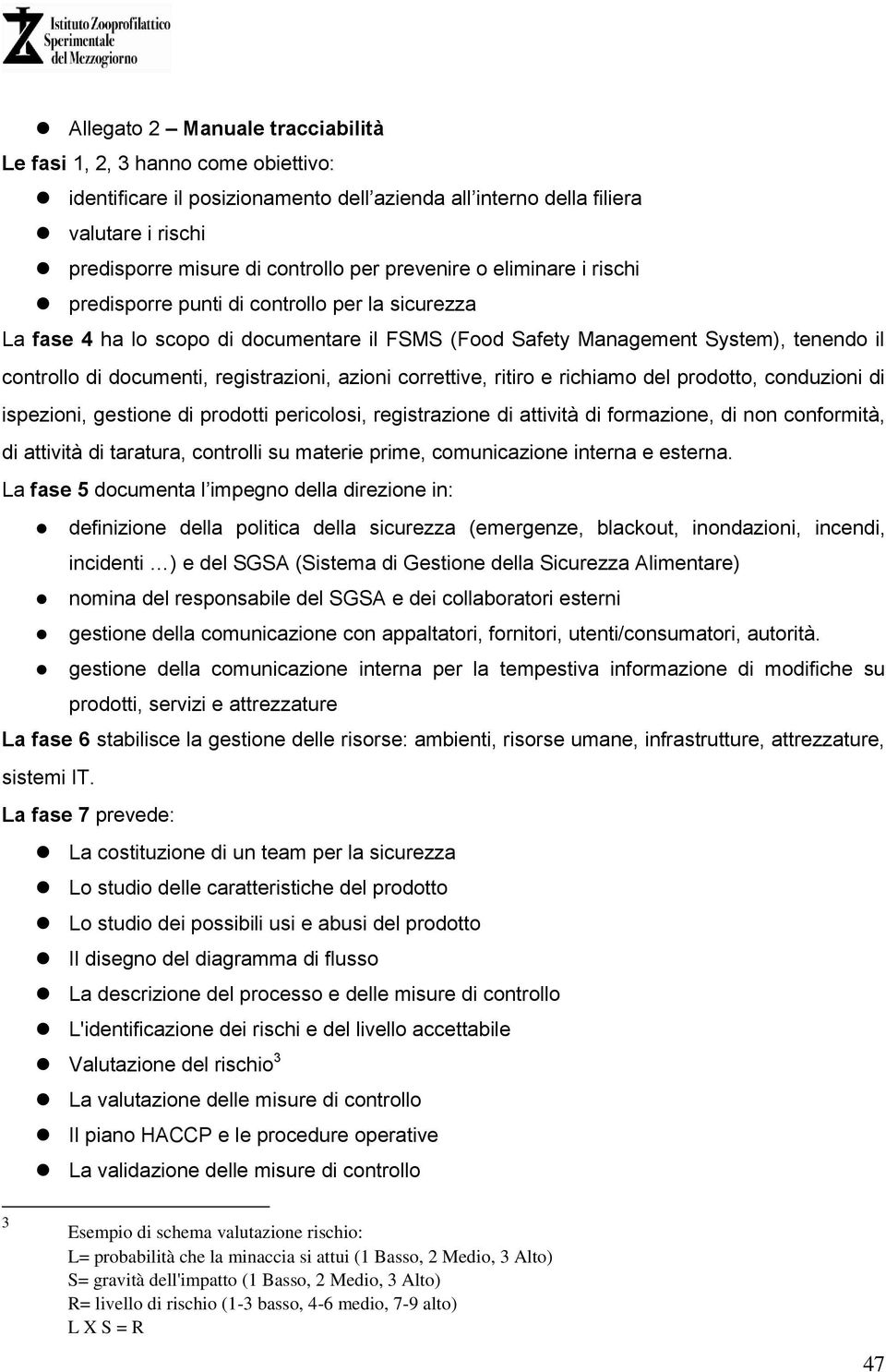 registrazioni, azioni correttive, ritiro e richiamo del prodotto, conduzioni di ispezioni, gestione di prodotti pericolosi, registrazione di attività di formazione, di non conformità, di attività di