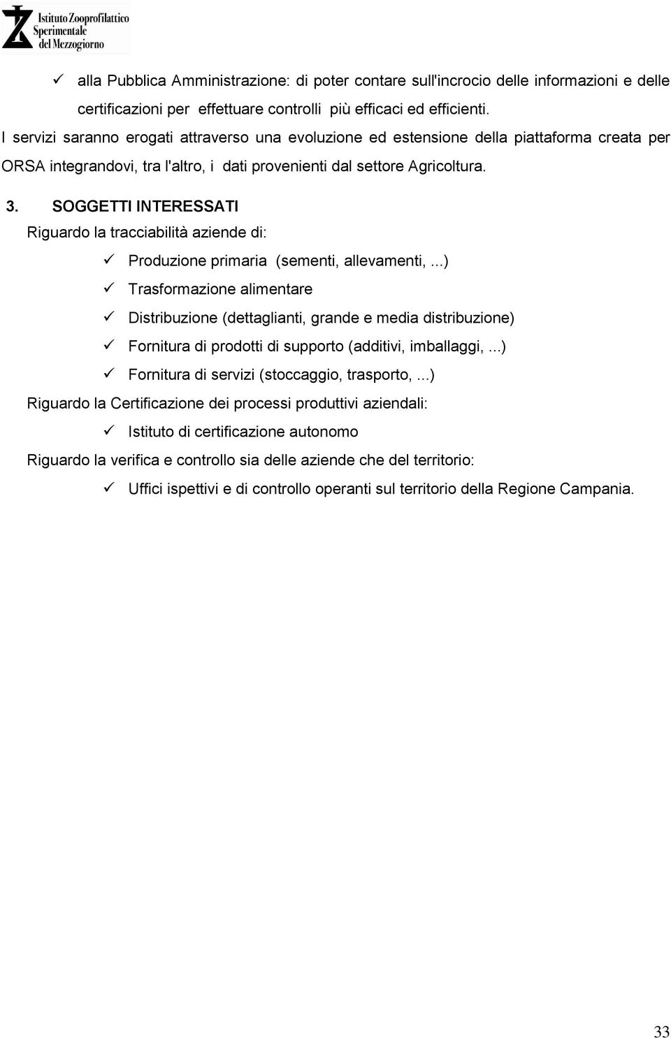 SOGGETTI INTERESSATI Riguardo la tracciabilità aziende di: Produzione primaria (sementi, allevamenti,.