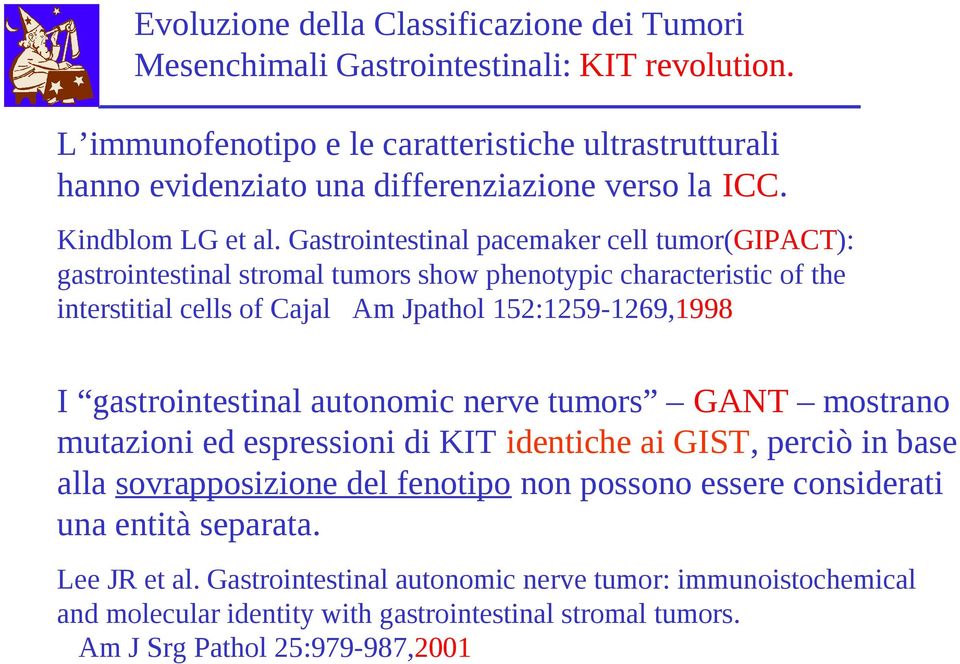 Gastrointestinal pacemaker cell tumor(gipact): gastrointestinal stromal tumors show phenotypic characteristic of the interstitial cells of Cajal Am Jpathol 152:1259-1269,1998 I