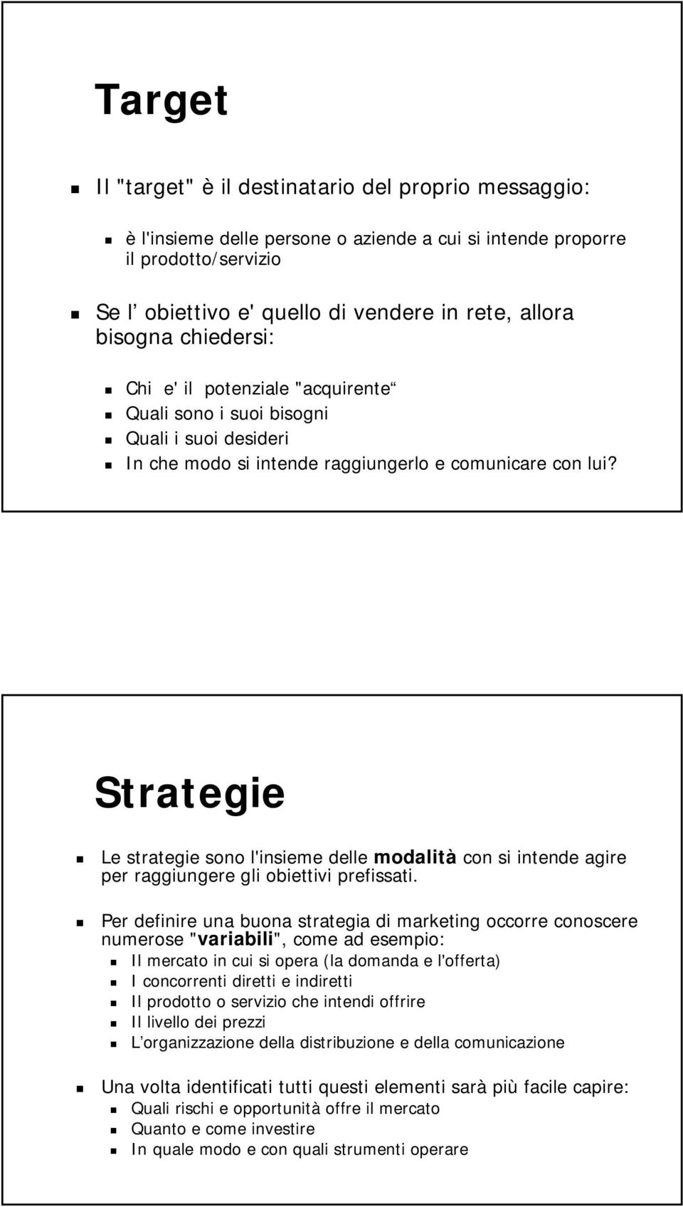 Strategie Le strategie sono l'insieme delle modalità con si intende agire per raggiungere gli obiettivi prefissati.