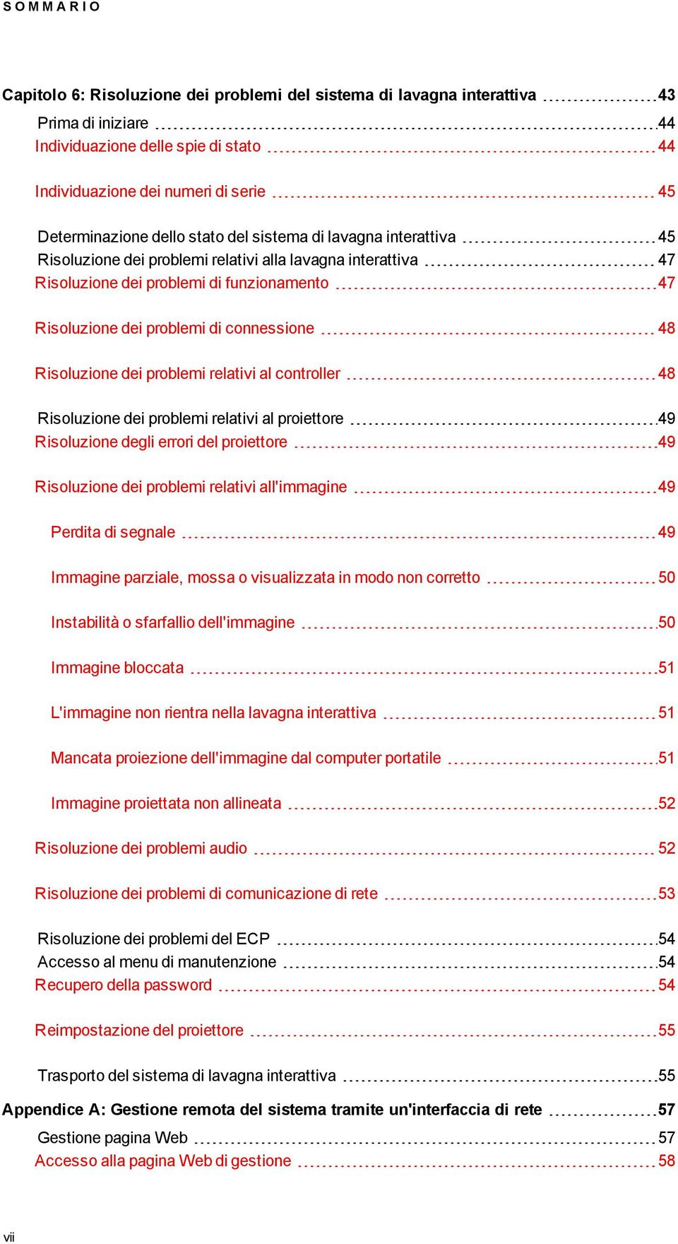 connessione 48 Risoluzione dei problemi relativi al controller 48 Risoluzione dei problemi relativi al proiettore 49 Risoluzione degli errori del proiettore 49 Risoluzione dei problemi relativi