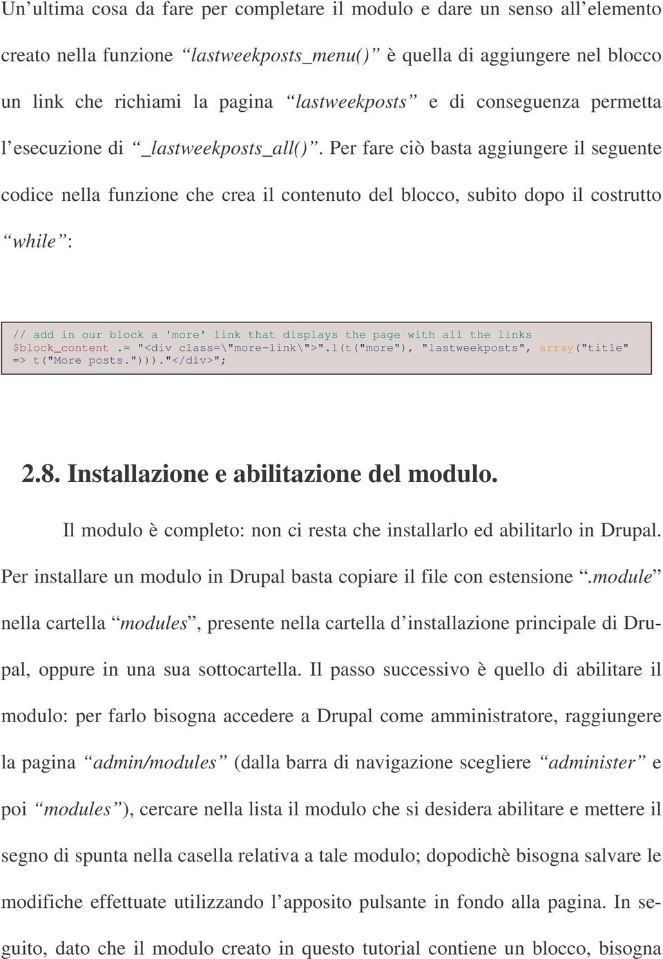 Per fare ciò basta aggiungere il seguente codice nella funzione che crea il contenuto del blocco, subito dopo il costrutto while : // add in our block a 'more' link that displays the page with all