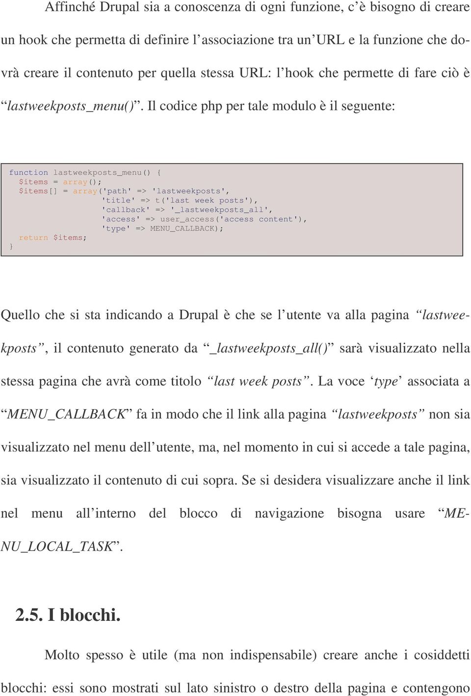 Il codice php per tale modulo è il seguente: function lastweekposts_menu() { $items = array(); $items[] = array('path' => 'lastweekposts', 'title' => t('last week posts'), 'callback' =>