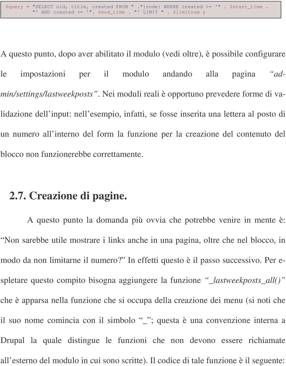 Nei moduli reali è opportuno prevedere forme di validazione dell input: nell esempio, infatti, se fosse inserita una lettera al posto di un numero all interno del form la funzione per la creazione