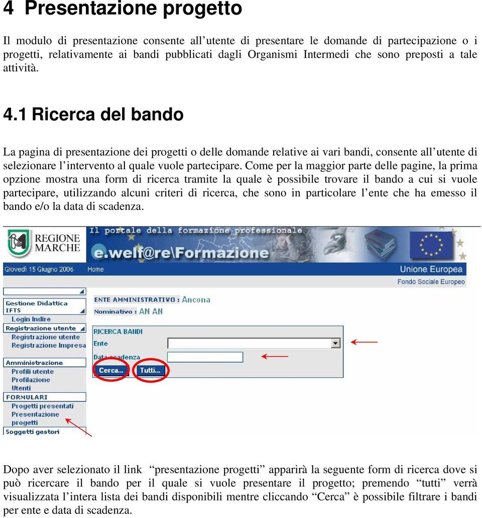 1 Ricerca del bando La pagina di presentazione dei progetti o delle domande relative ai vari bandi, consente all utente di selezionare l intervento al quale vuole partecipare.