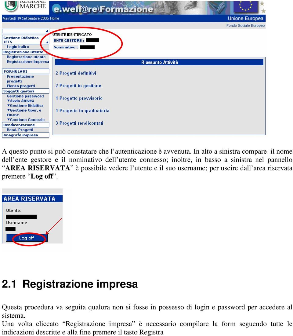 è possibile vedere l utente e il suo username; per uscire dall area riservata premere Log off. 2.