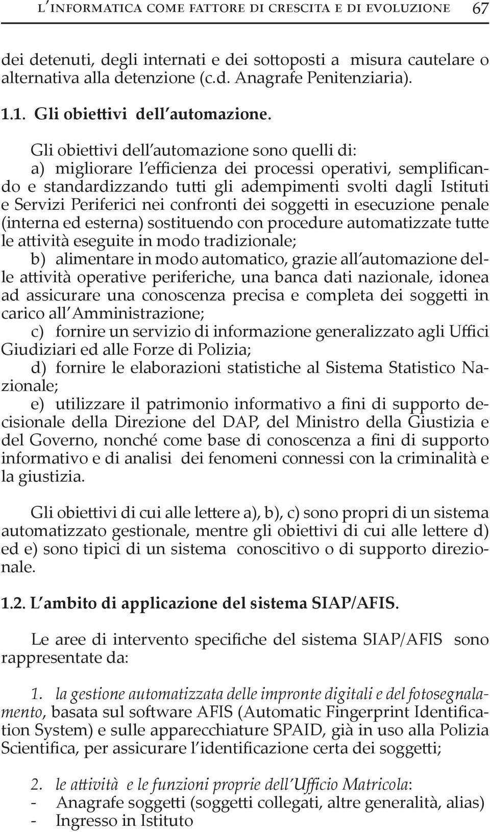 confronti dei sogge i in esecuzione penale (interna ed esterna) sostituendo con procedure automatizzate tu e le a ività eseguite in modo tradizionale; b) alimentare in modo automatico, grazie all