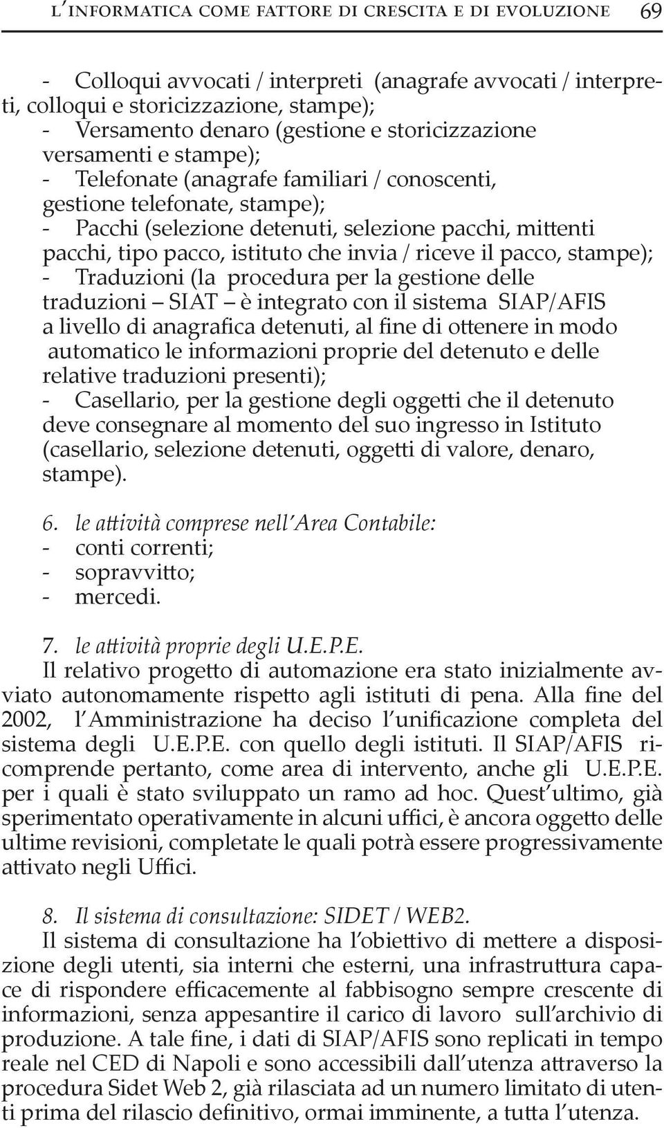 procedura per la gestione delle traduzioni SIAT è integrato con il sistema SIAP/AFIS a livello di anagrafica detenuti, al fine di o enere in modo automatico le informazioni proprie del detenuto e