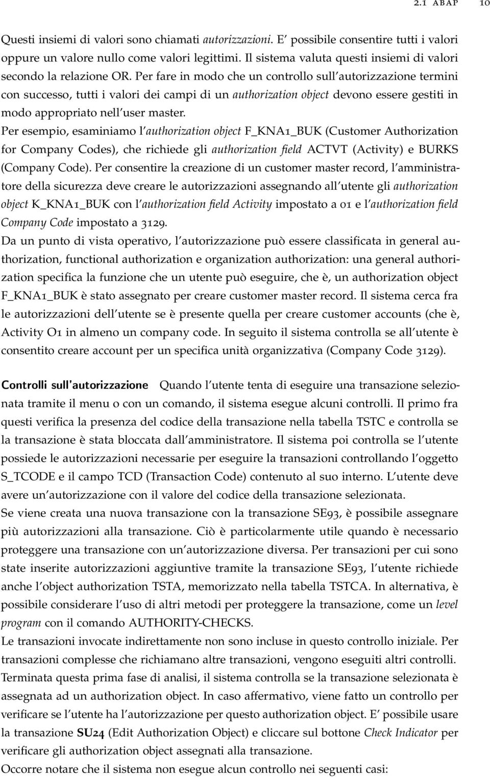 Per fare in modo che un controllo sull autorizzazione termini con successo, tutti i valori dei campi di un authorization object devono essere gestiti in modo appropriato nell user master.