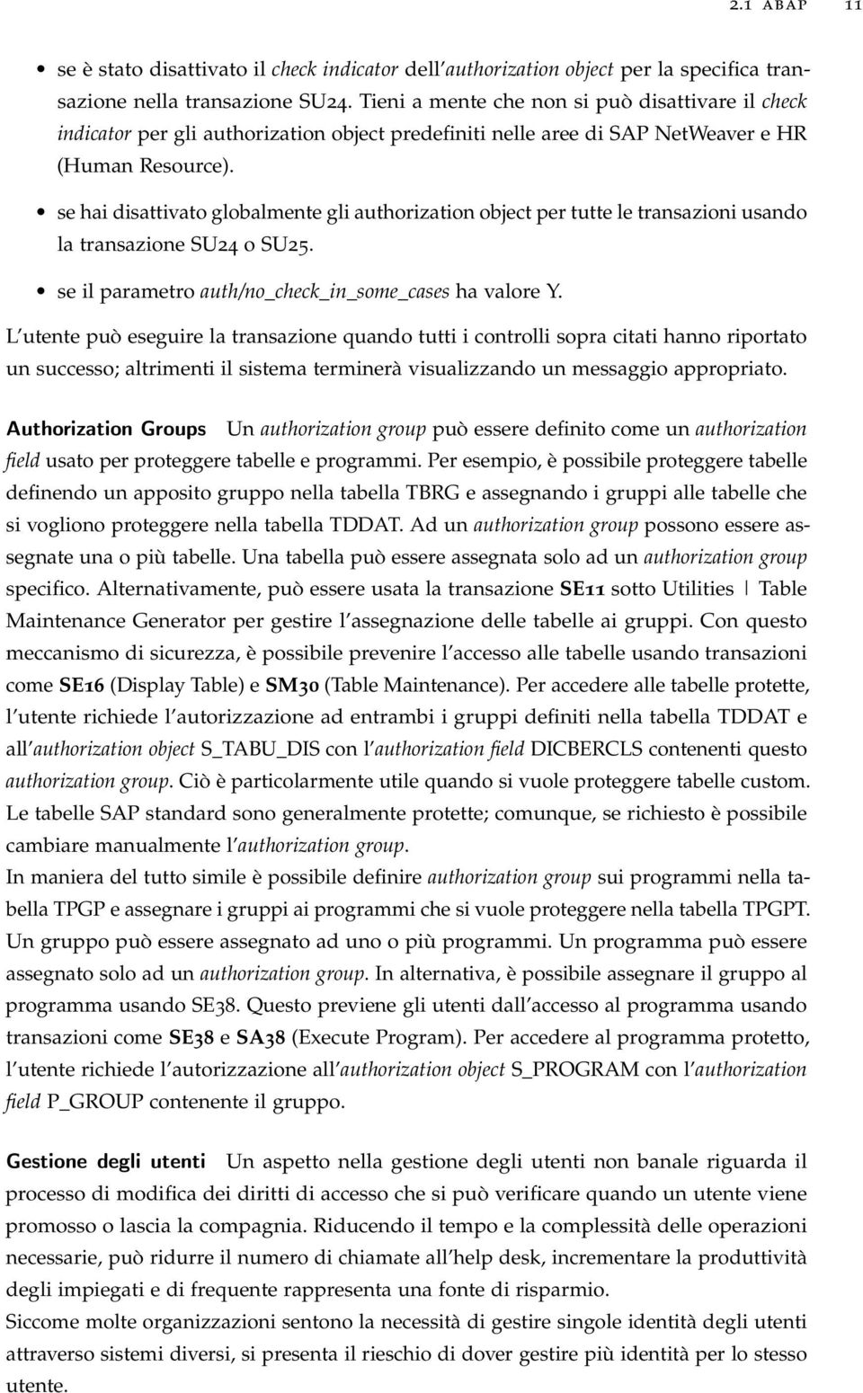 se hai disattivato globalmente gli authorization object per tutte le transazioni usando la transazione SU24 o SU25. se il parametro auth/no_check_in_some_cases ha valore Y.