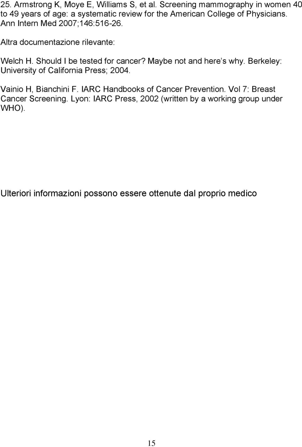 Ann Intern Med 2007;146:516-26. Altra documentazione rilevante: Welch H. Should I be tested for cancer? Maybe not and here s why.