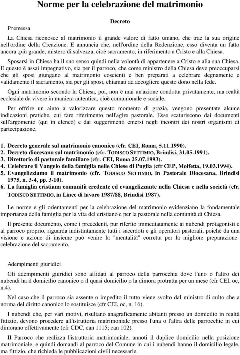 Sposarsi in Chiesa ha il suo senso quindi nella volontà di appartenere a Cristo e alla sua Chiesa.