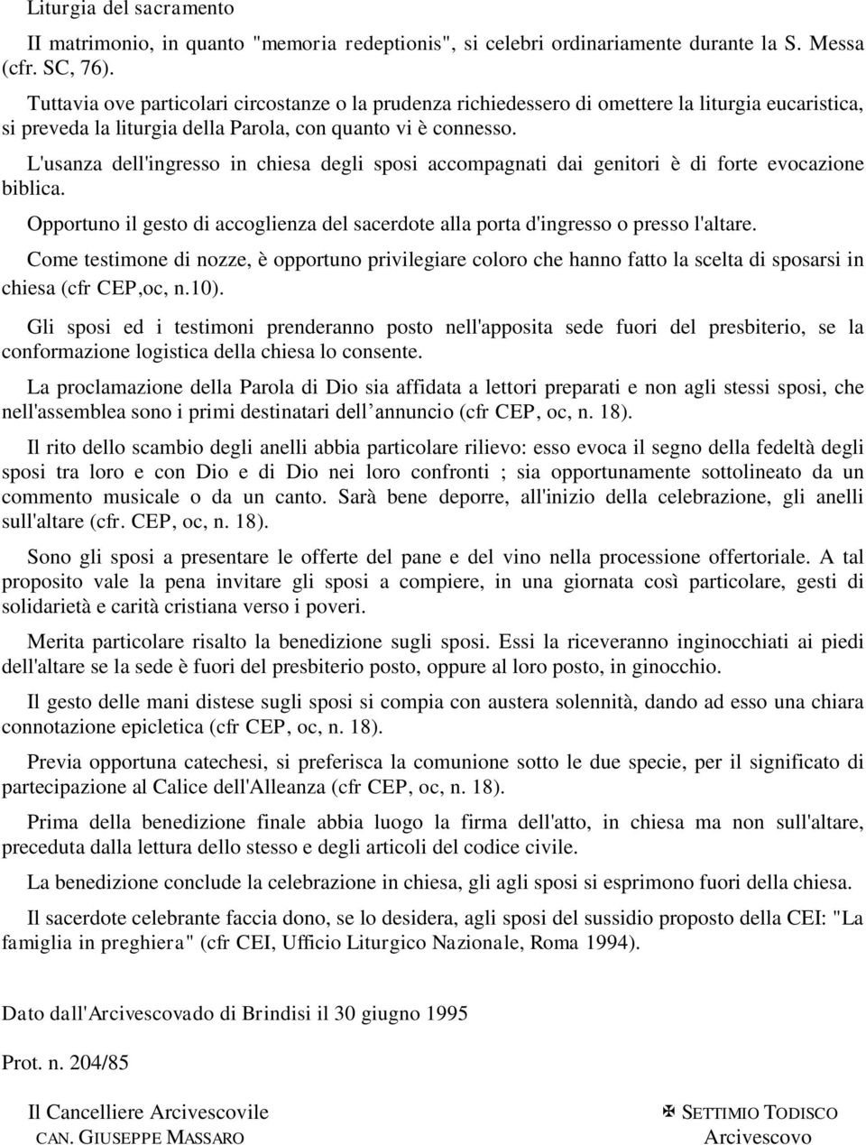 L'usanza dell'ingresso in chiesa degli sposi accompagnati dai genitori è di forte evocazione biblica. Opportuno il gesto di accoglienza del sacerdote alla porta d'ingresso o presso l'altare.