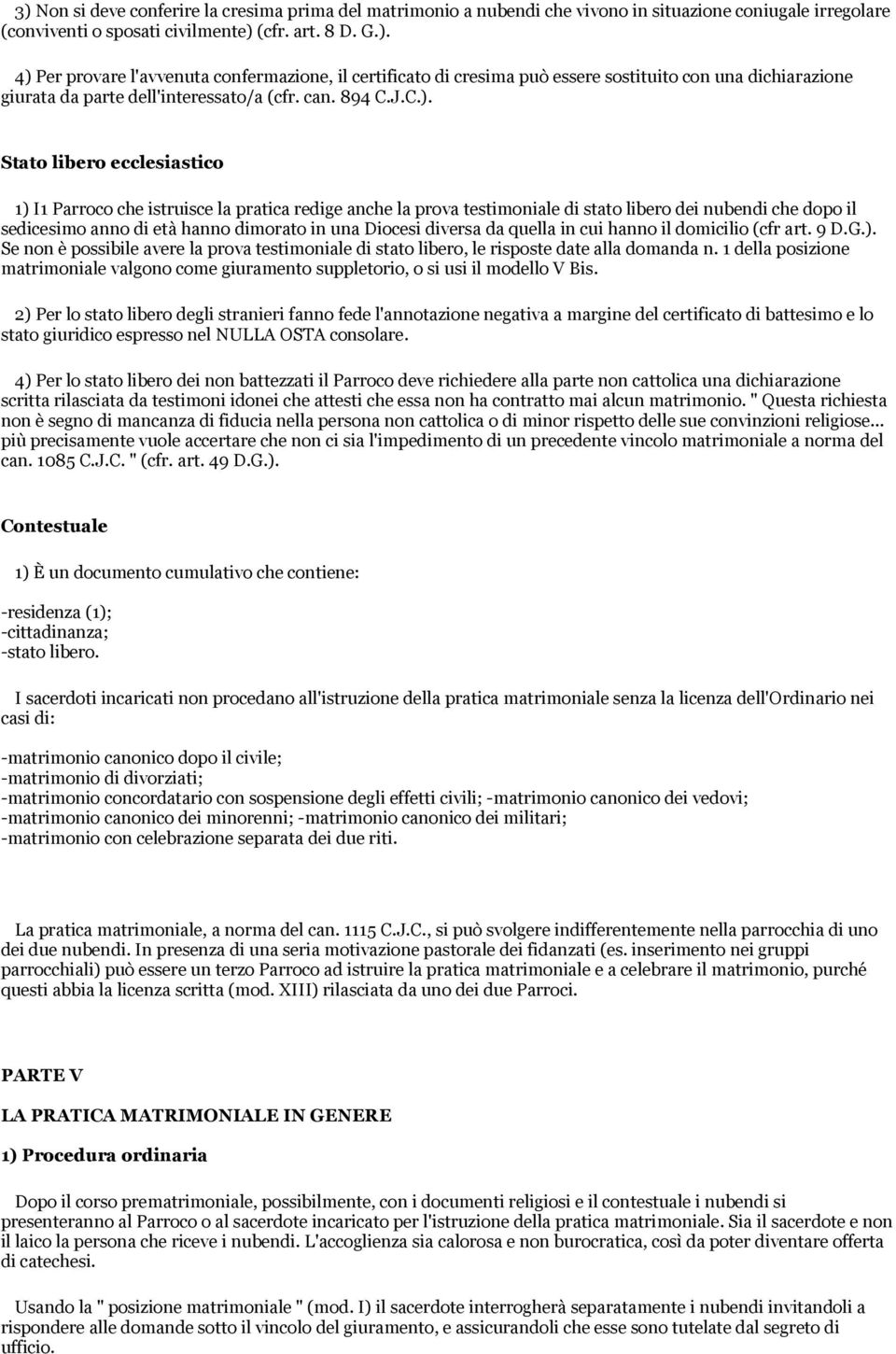 Stato libero ecclesiastico 1) I1 Parroco che istruisce la pratica redige anche la prova testimoniale di stato libero dei nubendi che dopo il sedicesimo anno di età hanno dimorato in una Diocesi