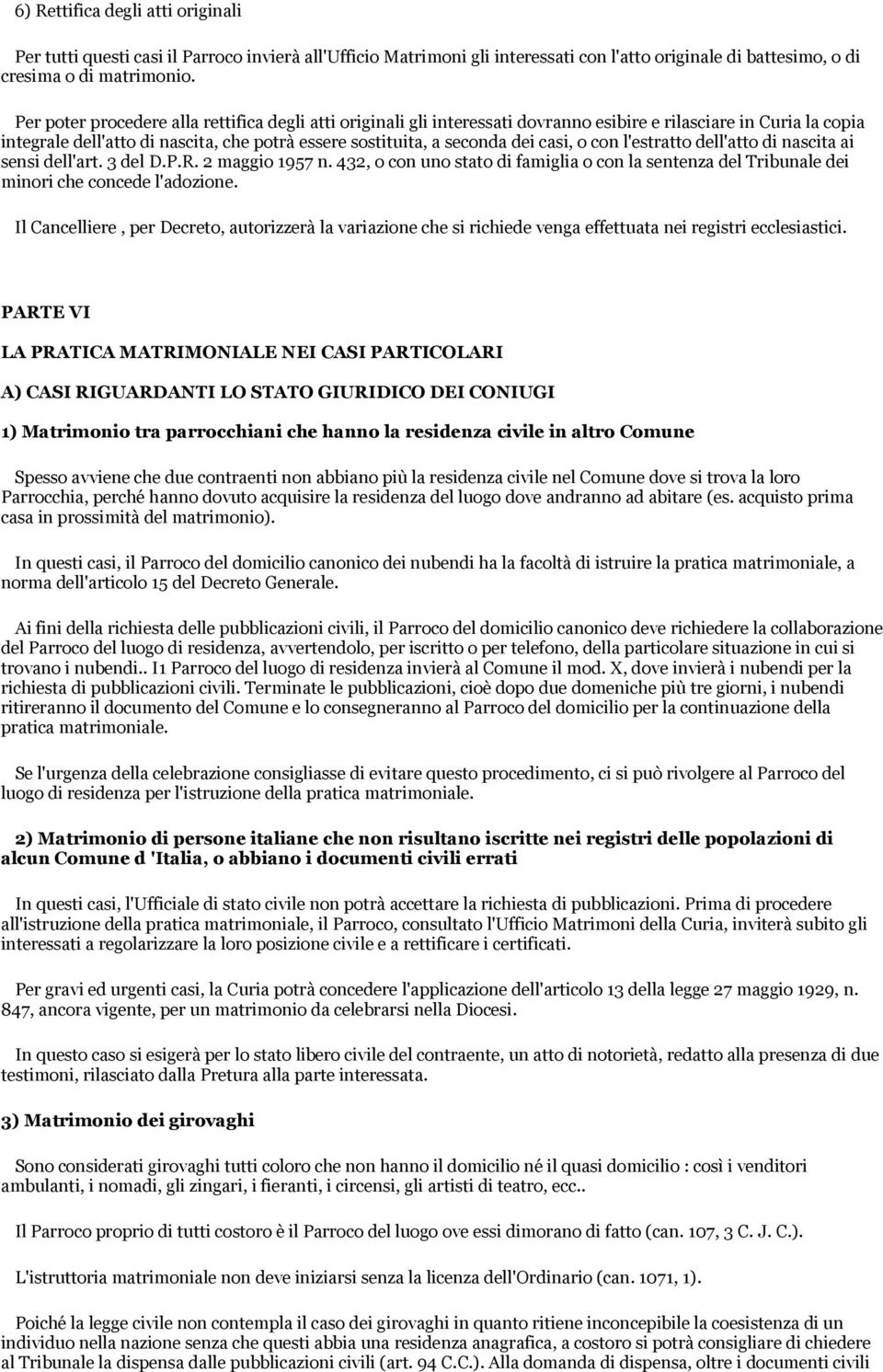 casi, o con l'estratto dell'atto di nascita ai sensi dell'art. 3 del D.P.R. 2 maggio 1957 n. 432, o con uno stato di famiglia o con la sentenza del Tribunale dei minori che concede l'adozione.