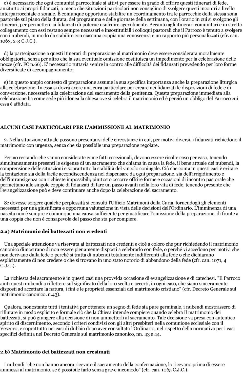 È comunque opportuno stabilire un coordinamento tra le parrocchie della stessa zona pastorale sul piano della durata, del programma e delle giornate della settimana, con l'orario in cui si svolgono