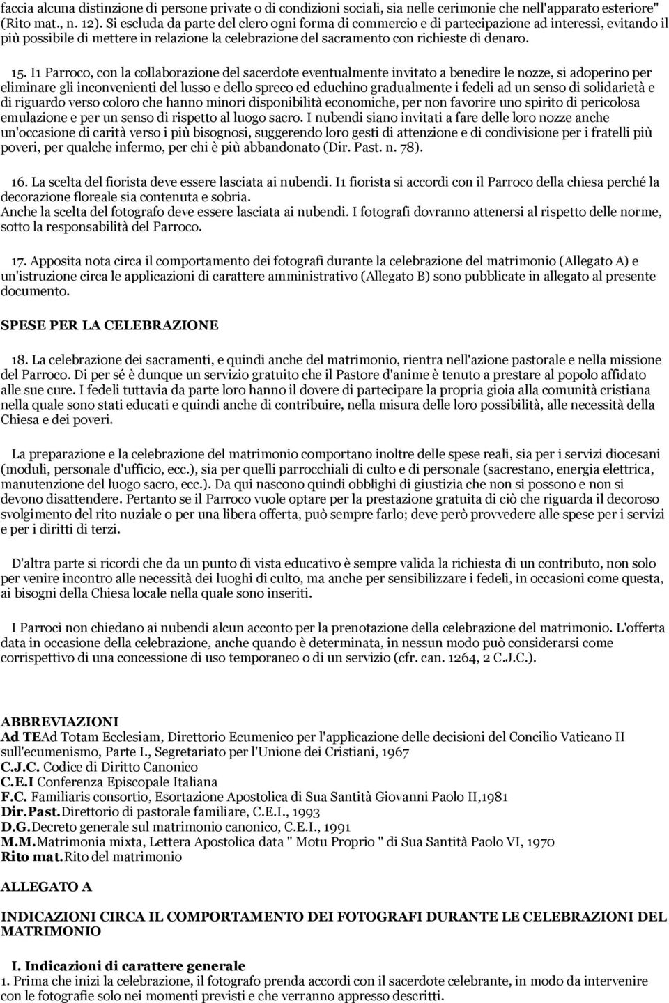 I1 Parroco, con la collaborazione del sacerdote eventualmente invitato a benedire le nozze, si adoperino per eliminare gli inconvenienti del lusso e dello spreco ed educhino gradualmente i fedeli ad