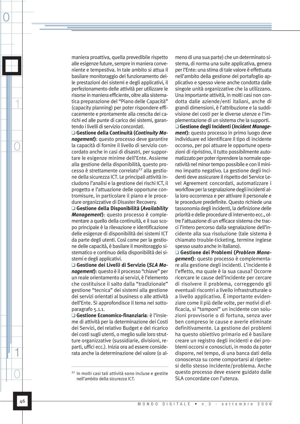 efficiente, oltre alla sistematica preparazione del Piano delle Capacità (capacity planning) per poter rispondere efficacemente e prontamente alla crescita dei carichi ed alle punte di carico dei