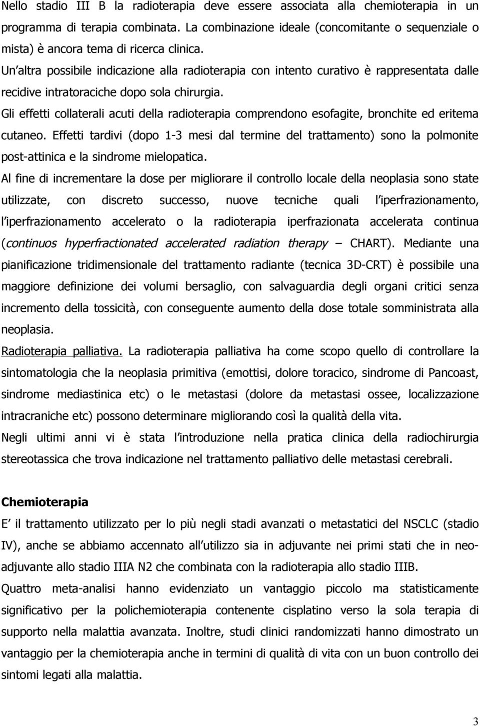 Un altra possibile indicazione alla radioterapia con intento curativo è rappresentata dalle recidive intratoraciche dopo sola chirurgia.