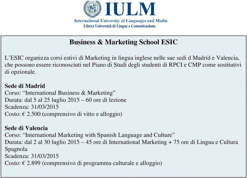 Sede di Madrid Corso: International Business & Marketing Durata: dal 5 al 25 luglio 2015 60 ore di lezione Scadenza: 31/03/2015 Costo: 2.