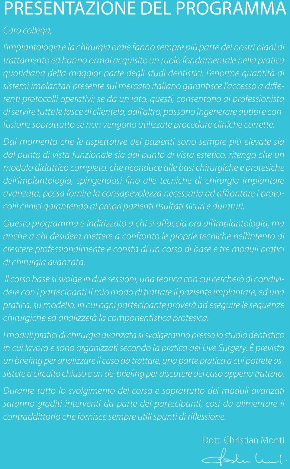 L enorme quantità di sistemi implantari presente sul mercato italiano garantisce l accesso a differenti protocolli operativi; se da un lato, questi, consentono al professionista di servire tutte le