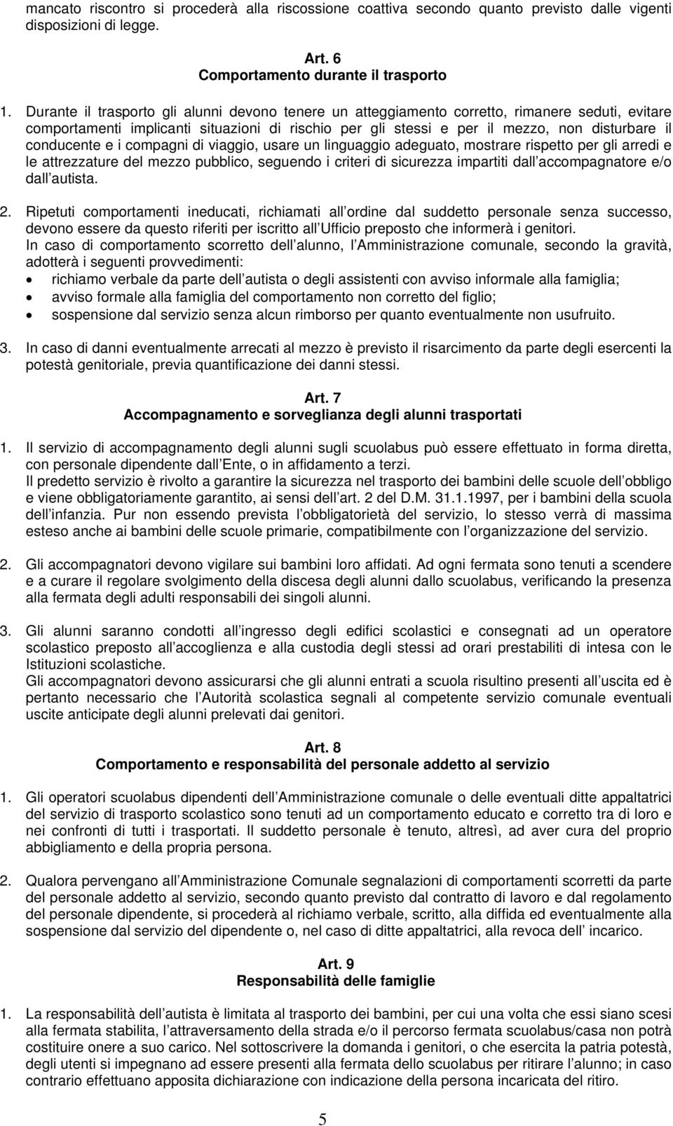 conducente e i compagni di viaggio, usare un linguaggio adeguato, mostrare rispetto per gli arredi e le attrezzature del mezzo pubblico, seguendo i criteri di sicurezza impartiti dall accompagnatore