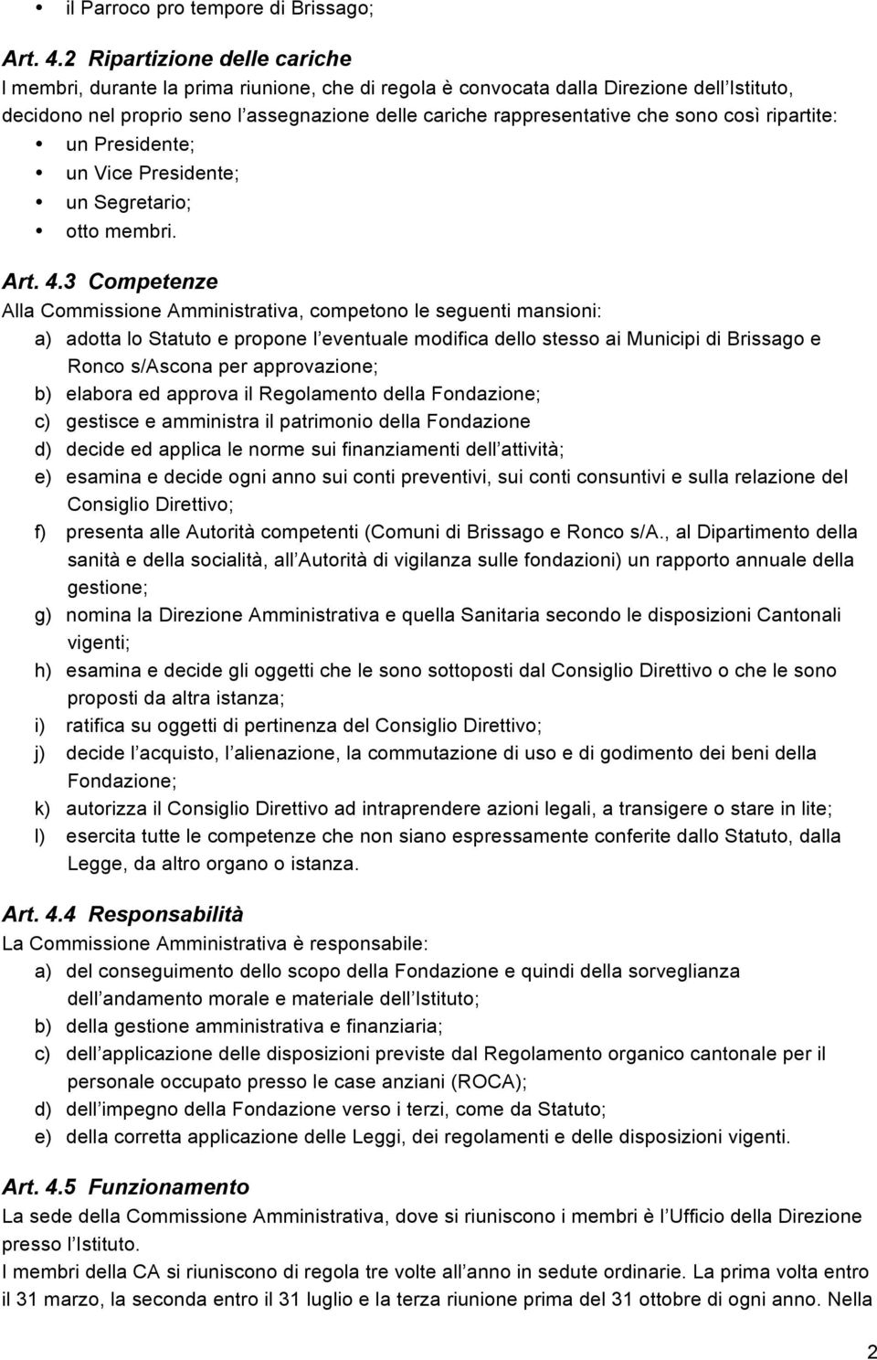 sono così ripartite: un Presidente; un Vice Presidente; un Segretario; otto membri. Art. 4.