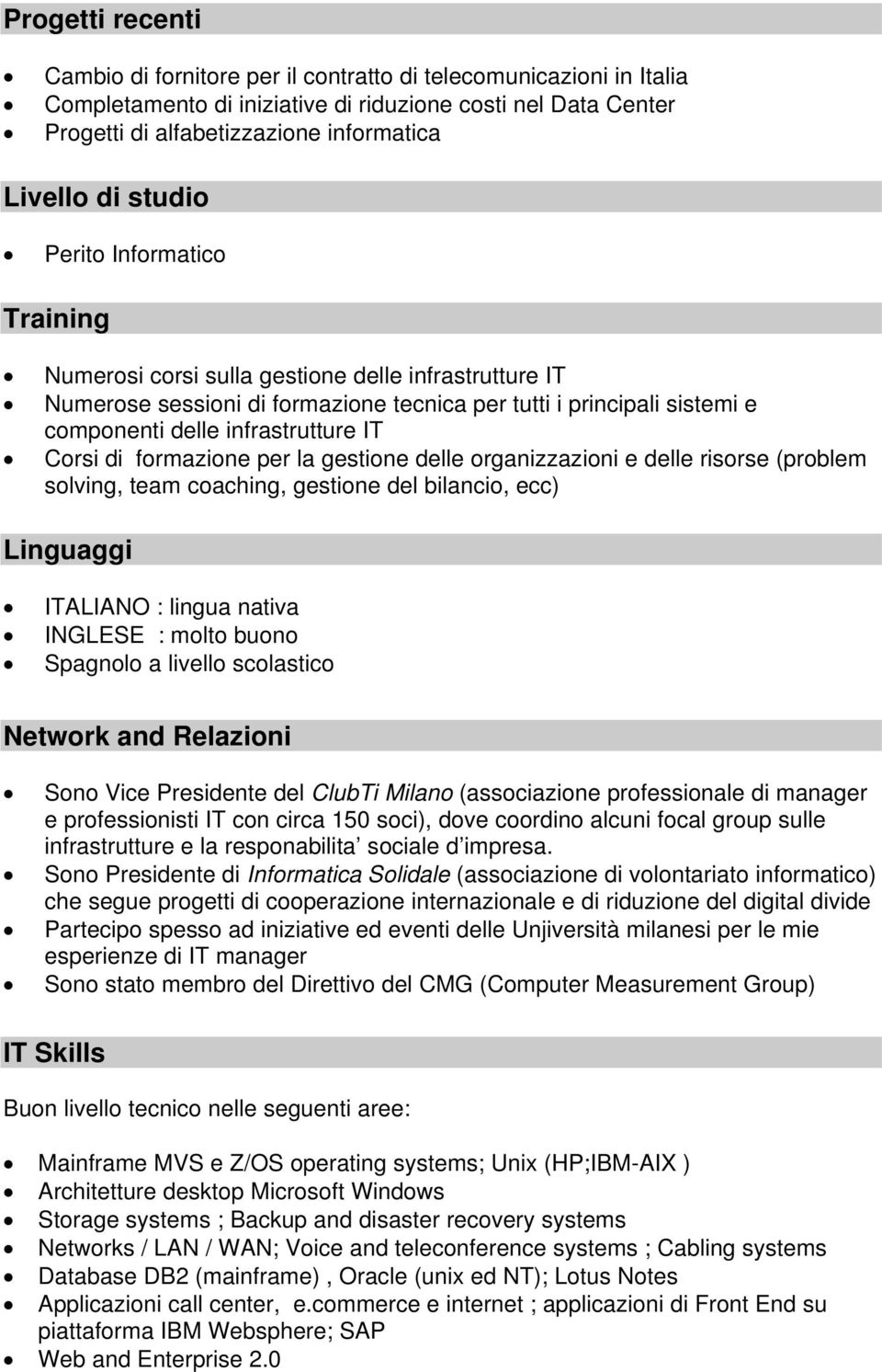 Corsi di formazione per la gestione delle organizzazioni e delle risorse (problem solving, team coaching, gestione del bilancio, ecc) Linguaggi ITALIANO : lingua nativa INGLESE : molto buono Spagnolo