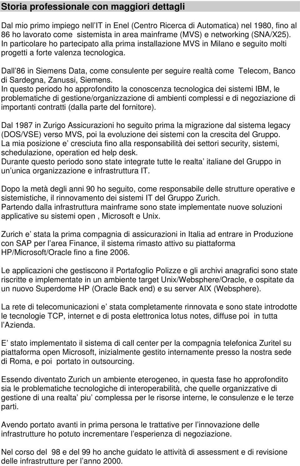 Dall 86 in Siemens Data, come consulente per seguire realtà come Telecom, Banco di Sardegna, Zanussi, Siemens.