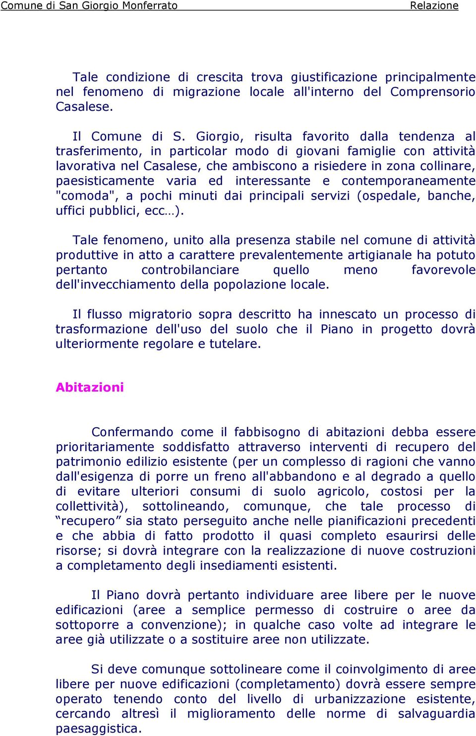 varia ed interessante e contemporaneamente "comoda", a pochi minuti dai principali servizi (ospedale, banche, uffici pubblici, ecc ).