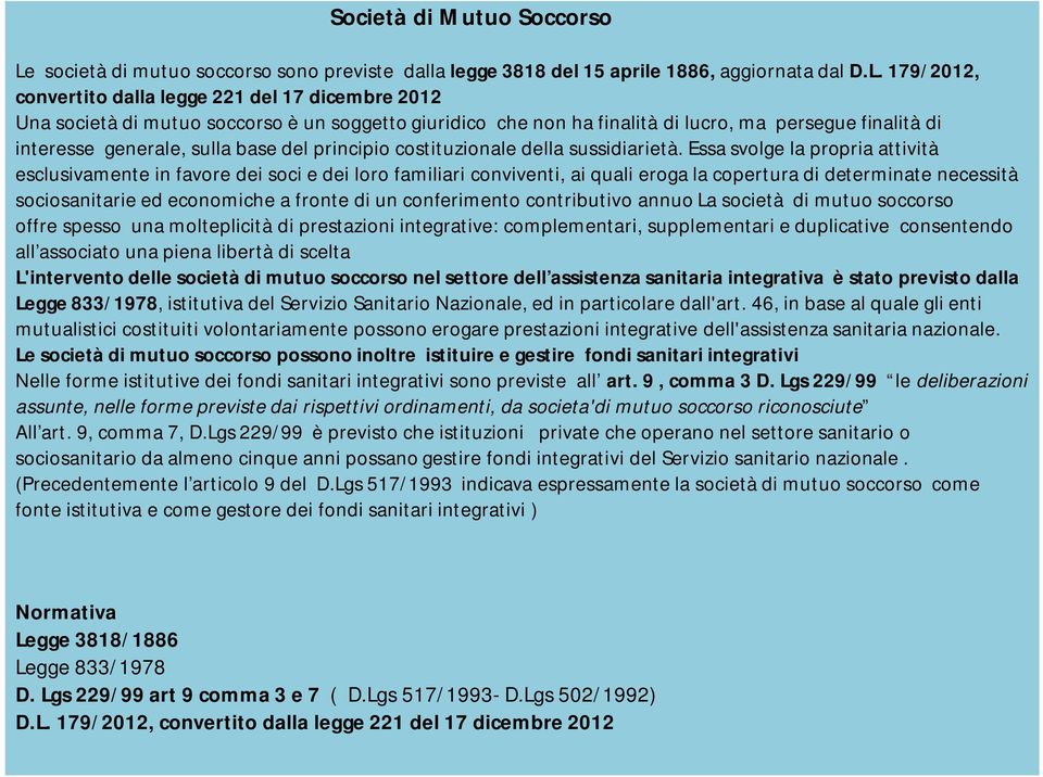 179/2012, convertito dalla legge 221 del 17 dicembre 2012 Una società di mutuo soccorso è un soggetto giuridico che non ha finalità di lucro, ma persegue finalità di interesse generale, sulla base