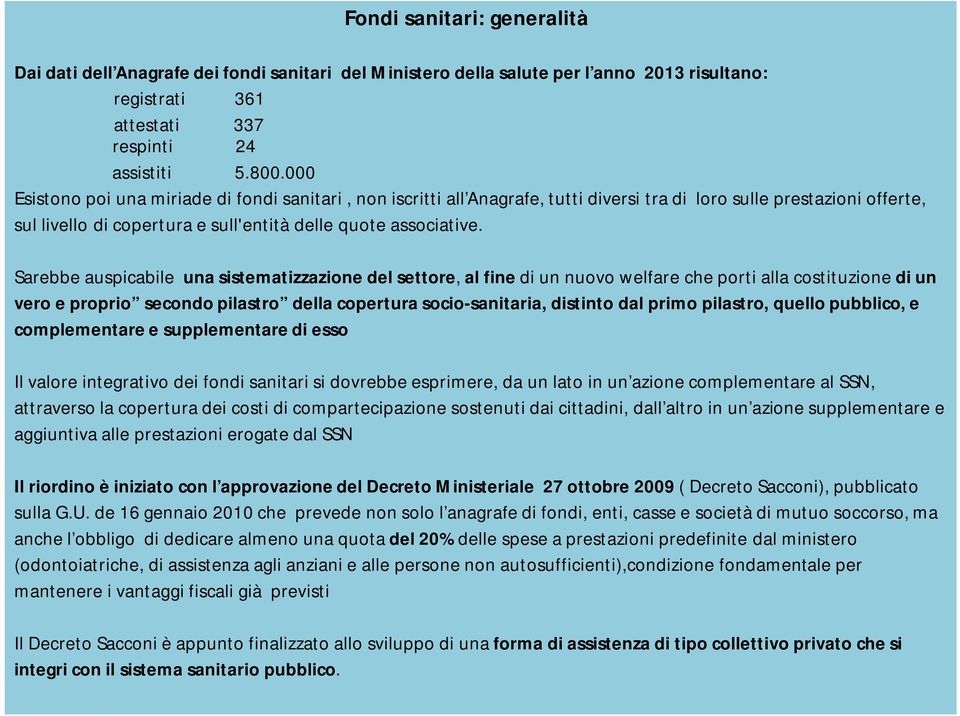 Sarebbe auspicabile una sistematizzazione del settore, al fine di un nuovo welfare che porti alla costituzione di un vero e proprio secondo pilastro della copertura socio-sanitaria, distinto dal